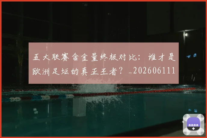 五大联赛含金量终极对比:谁才是欧洲足坛的真正王者?_20260611141033