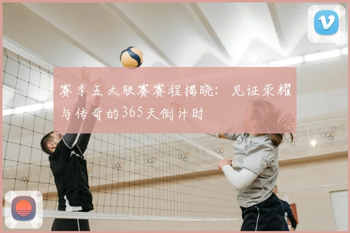 赛季五大联赛赛程揭晓:见证荣耀与传奇的365天倒计时