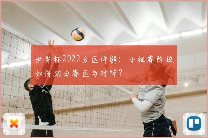 世界杯2022分区详解:小组赛阶段如何划分赛区与对阵?