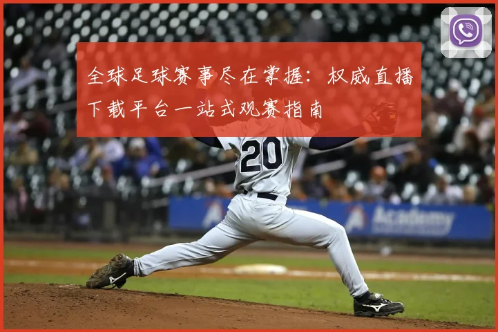 全球足球赛事尽在掌握：权威直播下载平台一站式观赛指南