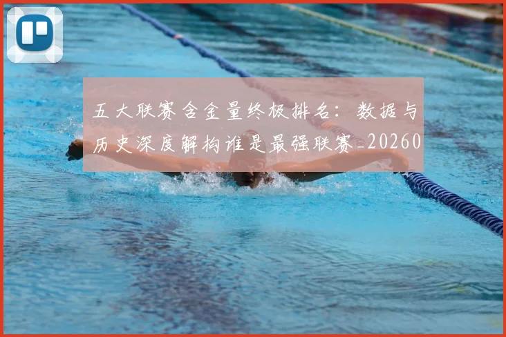 五大联赛含金量终极排名:数据与历史深度解构谁是最强联赛_20260611141034